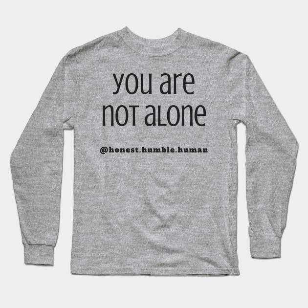 you are not alone Long Sleeve T-Shirt by HonestHumbleHuman